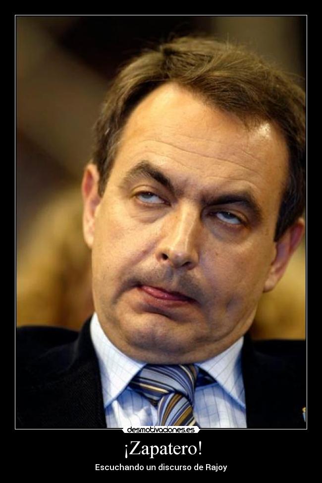 ¡Zapatero! - Escuchando un discurso de Rajoy