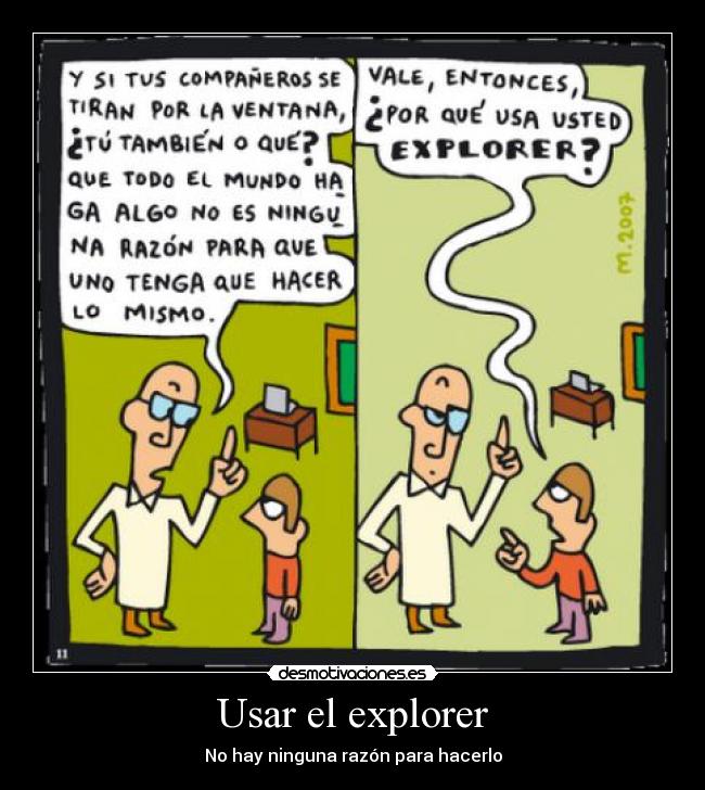 Usar el explorer - No hay ninguna razón para hacerlo