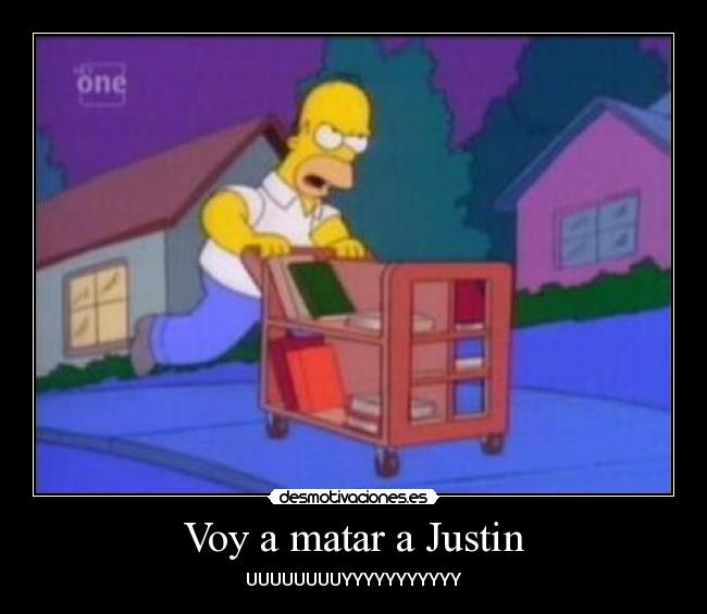 Voy a matar a Justin -