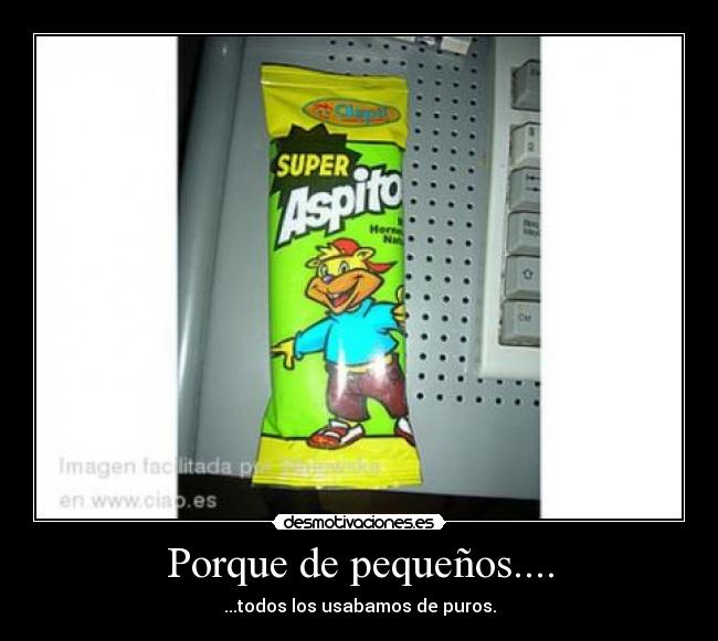 Porque de pequeños.... - ...todos los usabamos de puros.