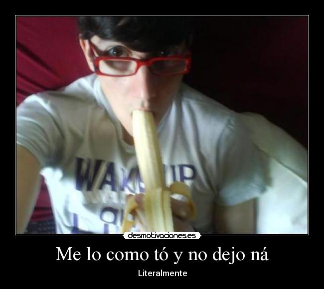 Me lo como tó y no dejo ná -