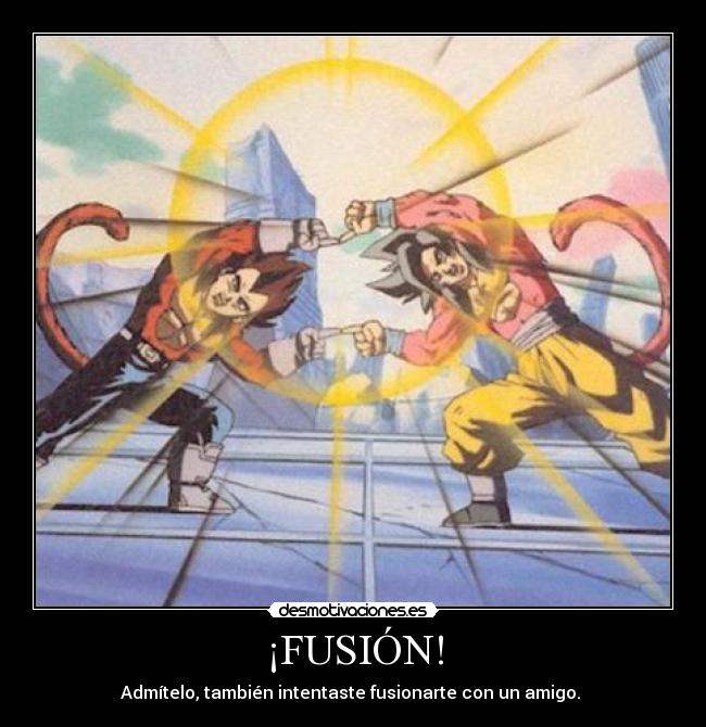 ¡FUSIÓN! - Admítelo, también intentaste fusionarte con un amigo. 