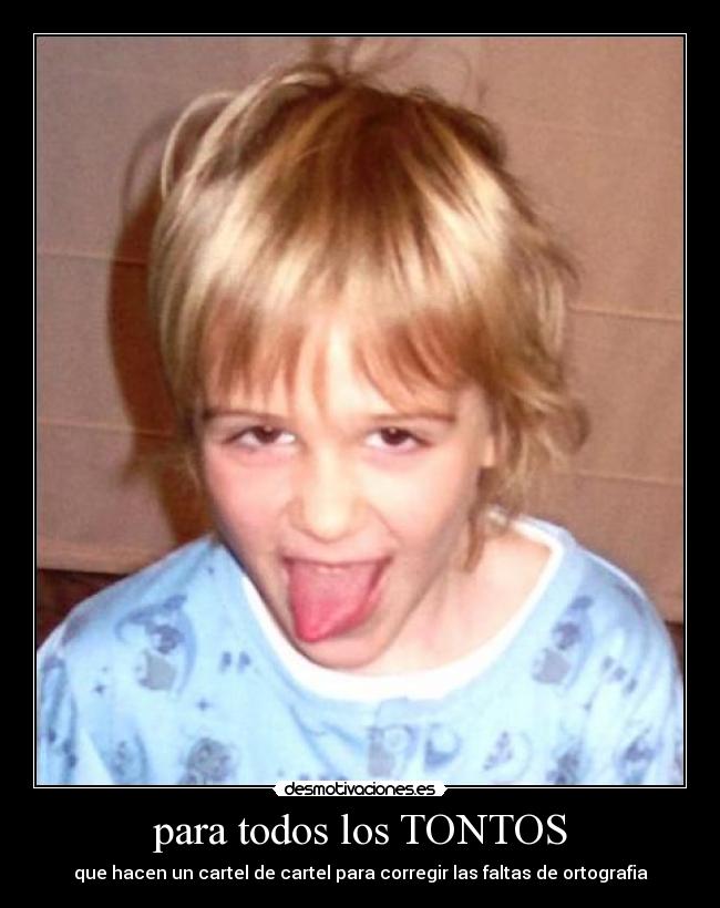 para todos los TONTOS - que hacen un cartel de cartel para corregir las faltas de ortografia