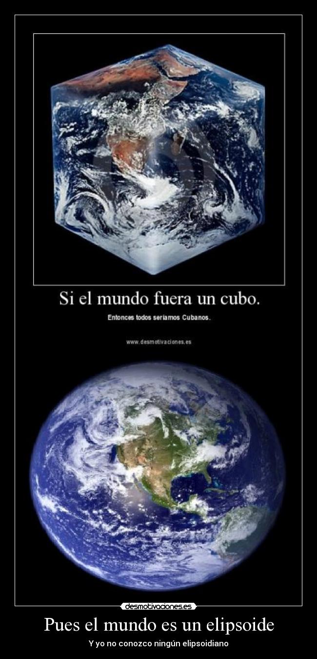 Pues el mundo es un elipsoide - Y yo no conozco ningún elipsoidiano
