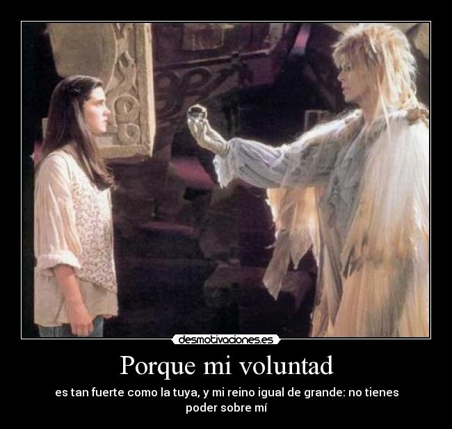 Porque mi voluntad - es tan fuerte como la tuya, y mi reino igual de grande: no tienes poder sobre mí