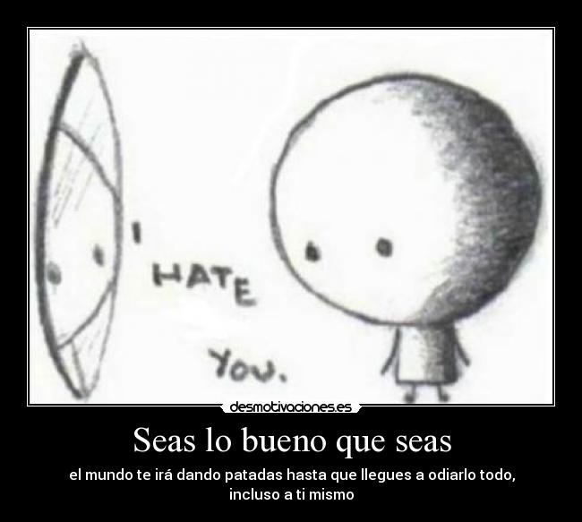 Seas lo bueno que seas - 