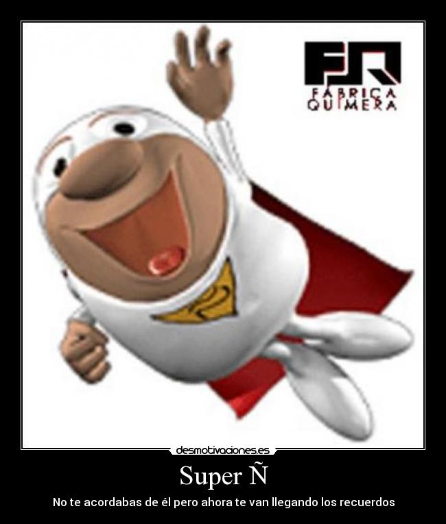 Super Ñ - No te acordabas de él pero ahora te van llegando los recuerdos