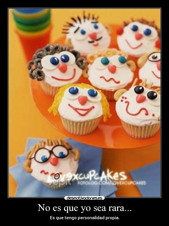 No es que yo sea rara... - Es que tengo personalidad propia.