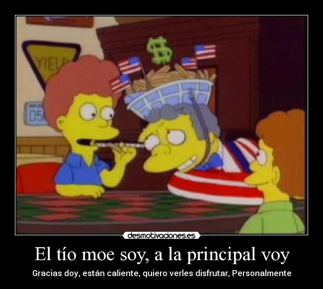 El tío moe soy, a la principal voy -