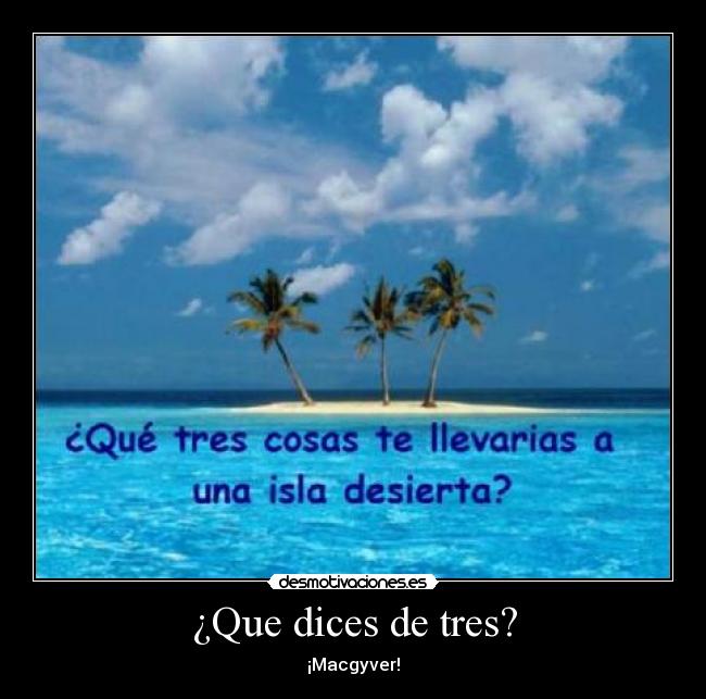 ¿Que dices de tres? - ¡Macgyver!