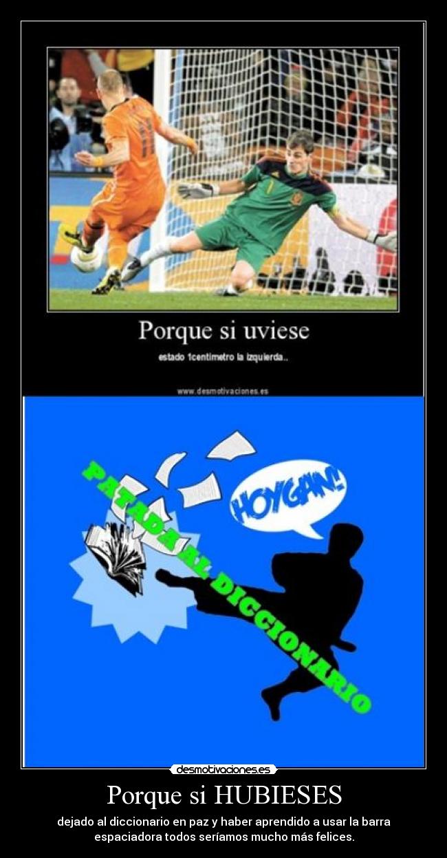 Porque si HUBIESES - dejado al diccionario en paz y haber aprendido a usar la barra
espaciadora todos seríamos mucho más felices.