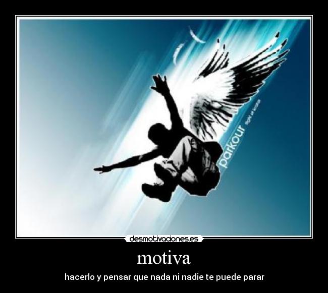 motiva - hacerlo y pensar que nada ni nadie te puede parar