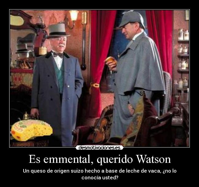 Es emmental, querido Watson - Un queso de origen suizo hecho a base de leche de vaca, ¿no lo conocía usted?