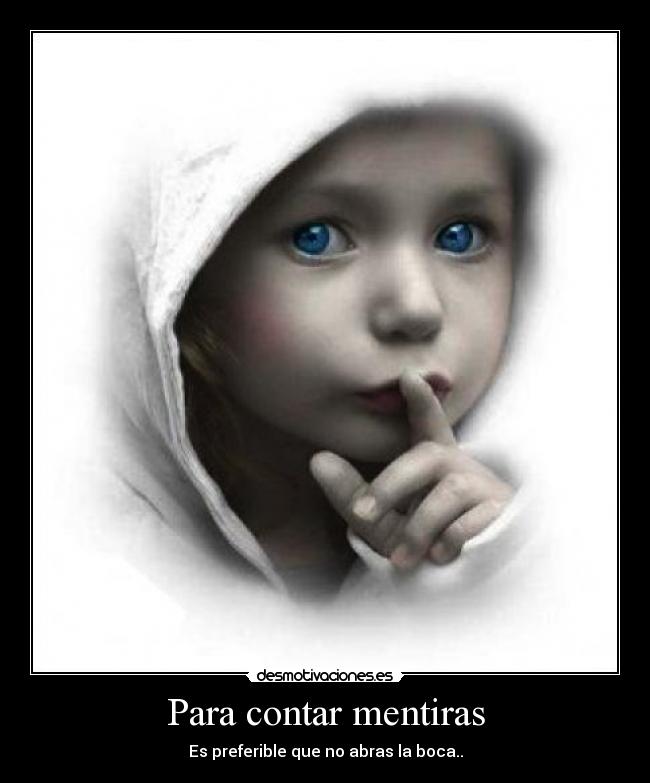 Para contar mentiras - Es preferible que no abras la boca..