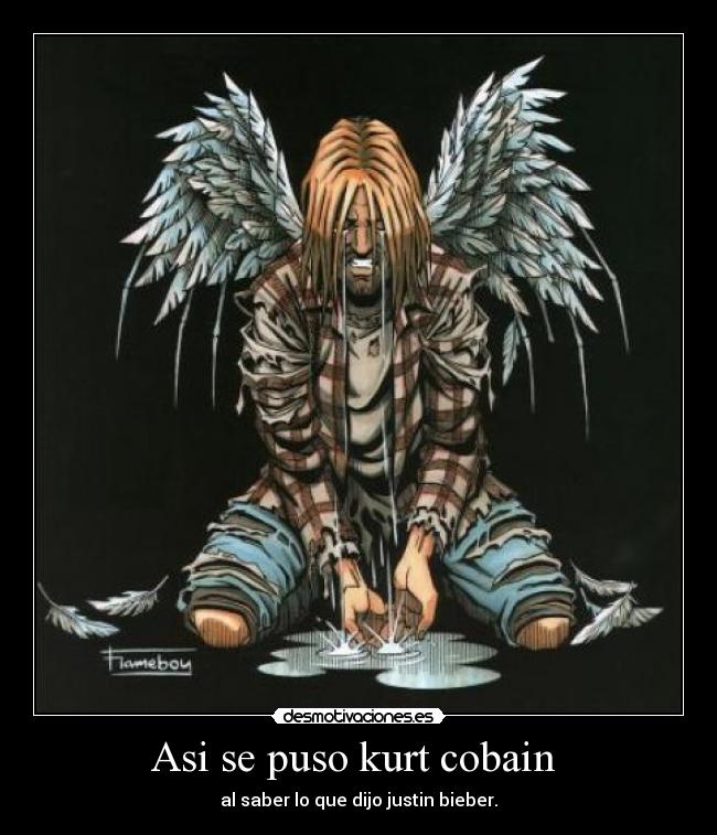 Asi se puso kurt cobain - al saber lo que dijo justin bieber.