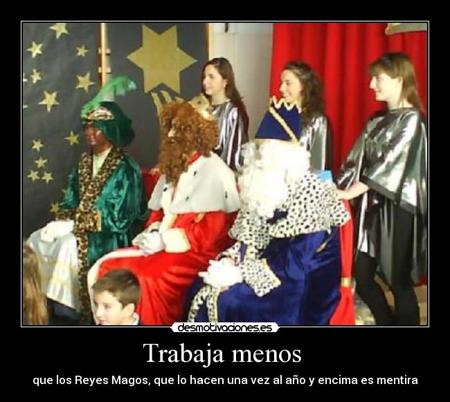 Trabaja menos - que los Reyes Magos, que lo hacen una vez al año y encima es mentira