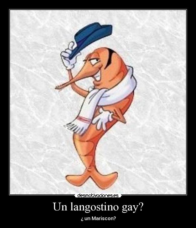 Un langostino gay? - ¿ un Mariscon?