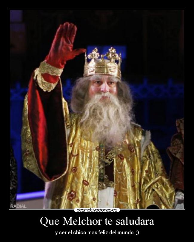 Que Melchor te saludara -