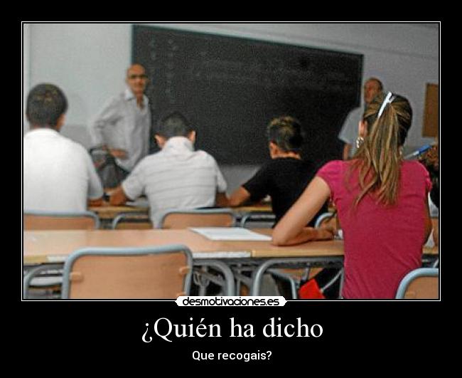¿Quién ha dicho - Que recogais?