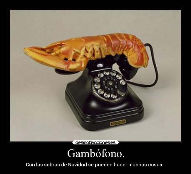 Gambófono. - Con las sobras de Navidad se pueden hacer muchas cosas...