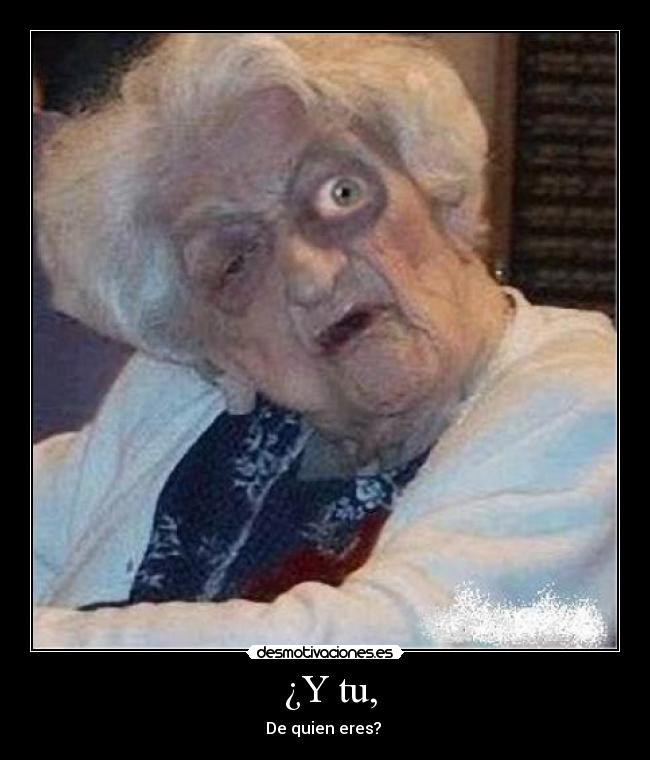  ¿Y tu, - De quien eres? 