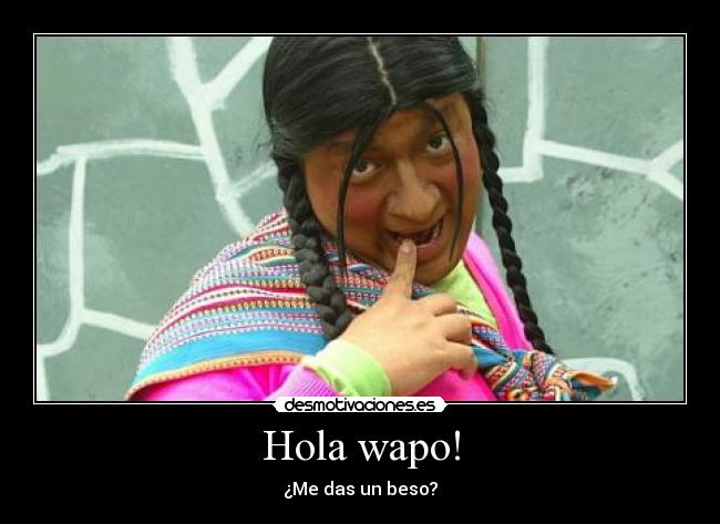 Hola wapo! - ¿Me das un beso?
