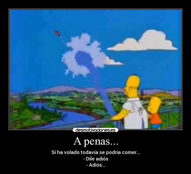 A penas... -
