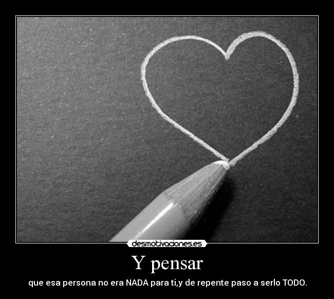 Y pensar -