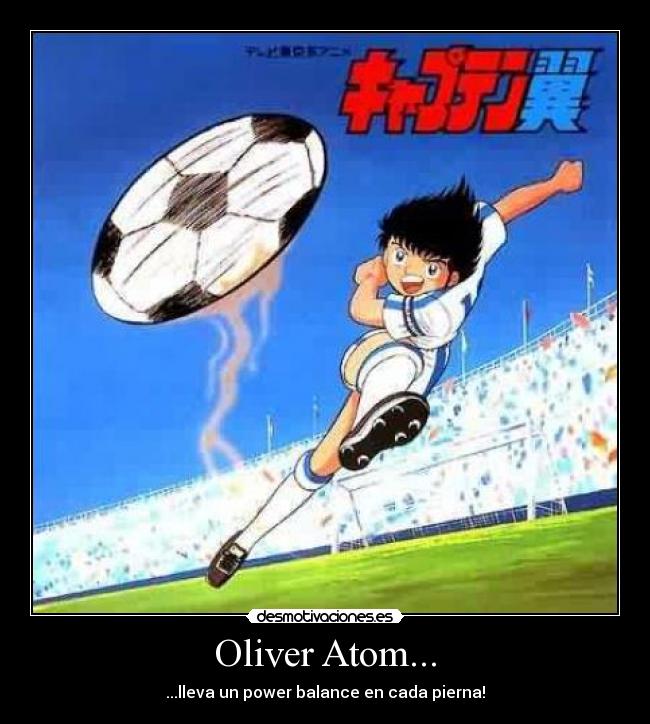 Oliver Atom... - ...lleva un power balance en cada pierna!