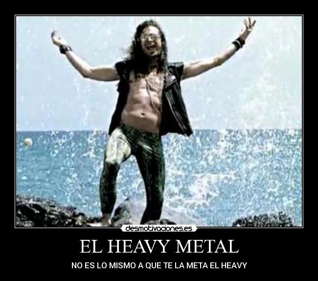 EL HEAVY METAL - NO ES LO MISMO A QUE TE LA META EL HEAVY