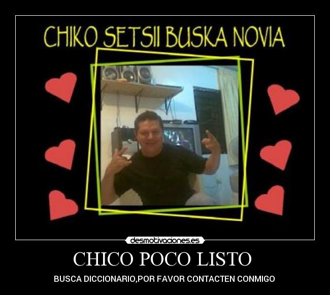 CHICO POCO LISTO  - BUSCA DICCIONARIO,POR FAVOR CONTACTEN CONMIGO 