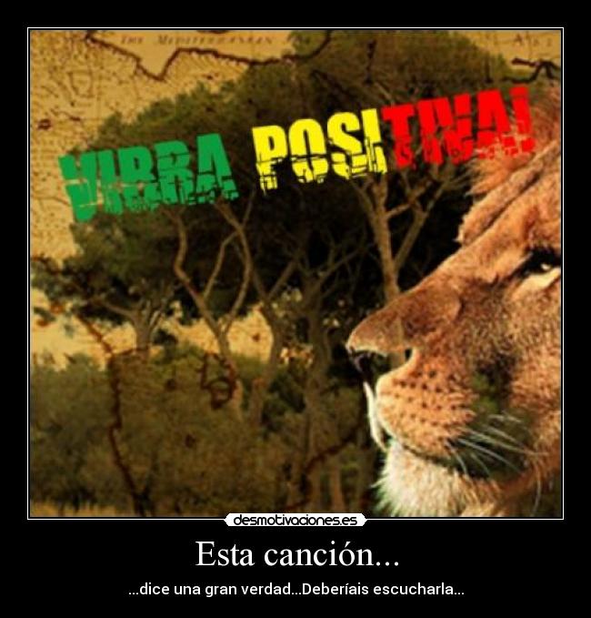 Esta canción... - ...dice una gran verdad...Deberíais escucharla...