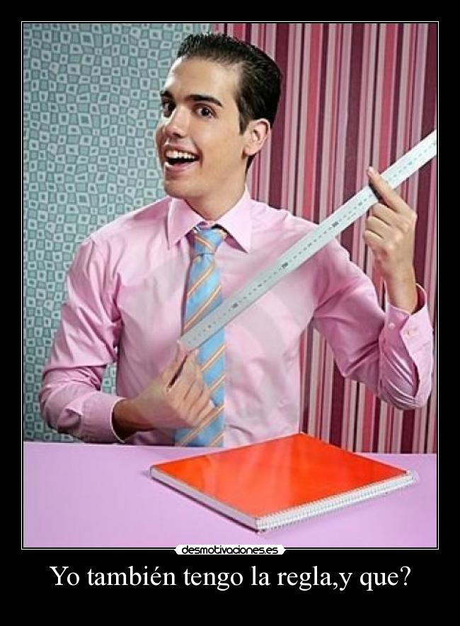 Yo también tengo la regla,y que? -