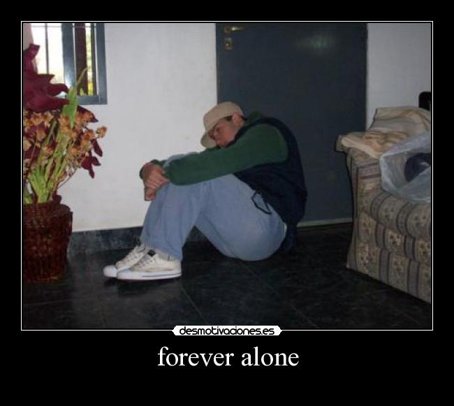 forever alone -