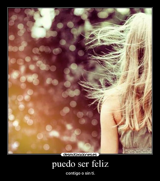 puedo ser feliz - contigo o sin ti.