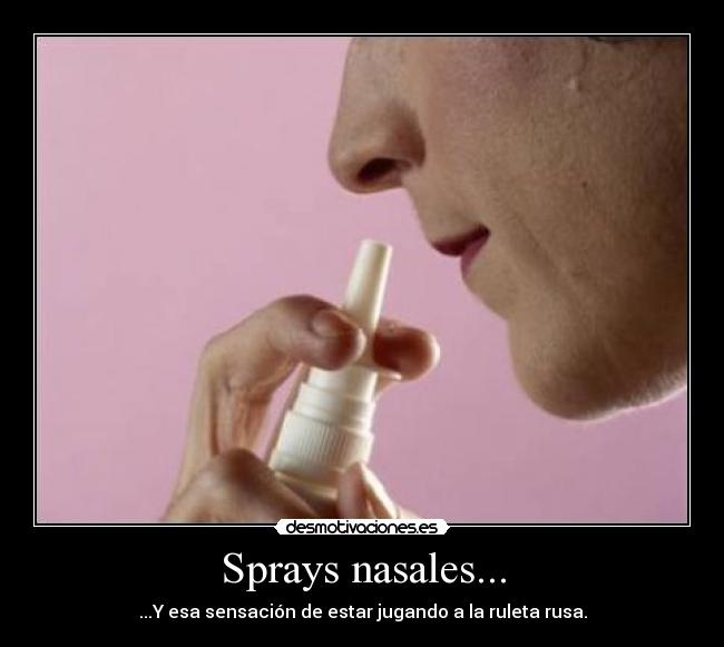 Sprays nasales... - ...Y esa sensación de estar jugando a la ruleta rusa.