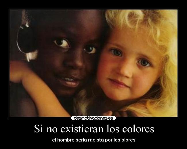 Si no existieran los colores - el hombre sería racista por los olores