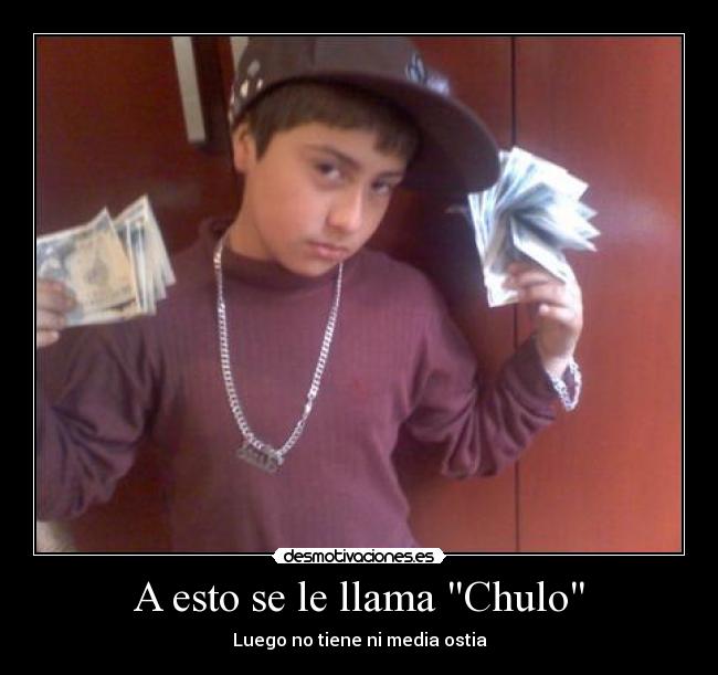 A esto se le llama Chulo - Luego no tiene ni media ostia