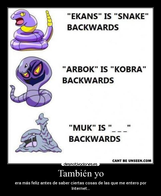 También yo - era más feliz antes de saber ciertas cosas de las que me entero por Internet...