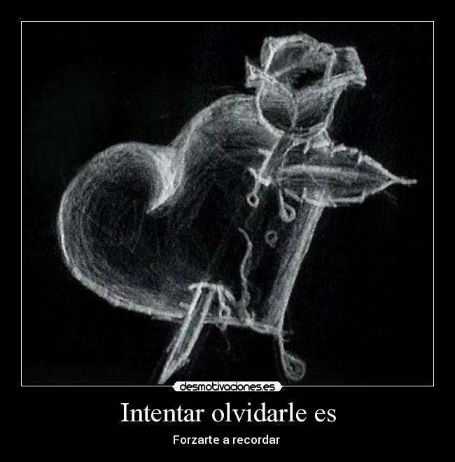 Intentar olvidarle es -