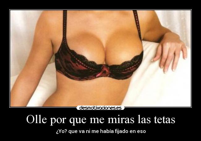 Olle por que me miras las tetas -