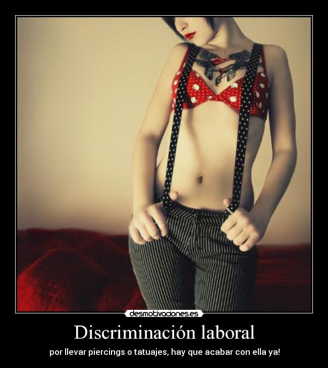 Discriminación laboral - por llevar piercings o tatuajes, hay que acabar con ella ya!