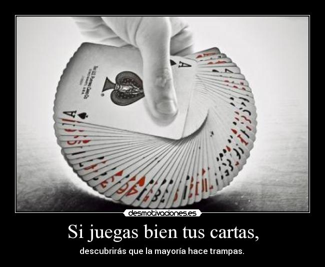Si juegas bien tus cartas, -