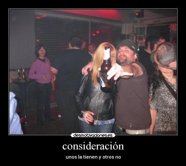 consideración - unos la tienen y otros no