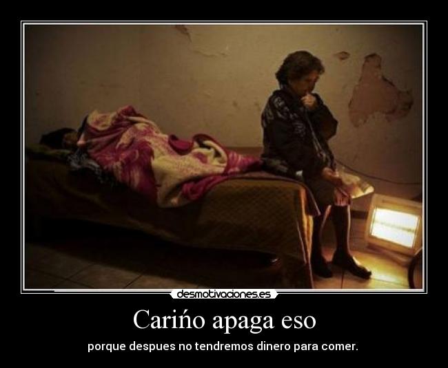 Carińo apaga eso -
