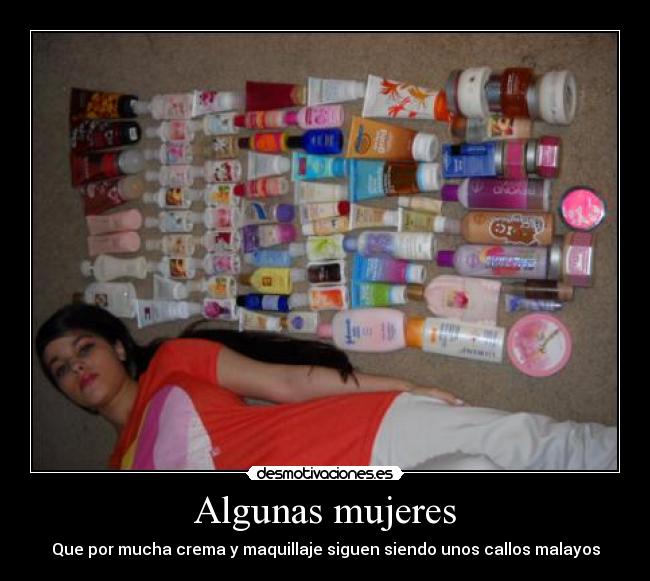 Algunas mujeres - Que por mucha crema y maquillaje siguen siendo unos callos malayos