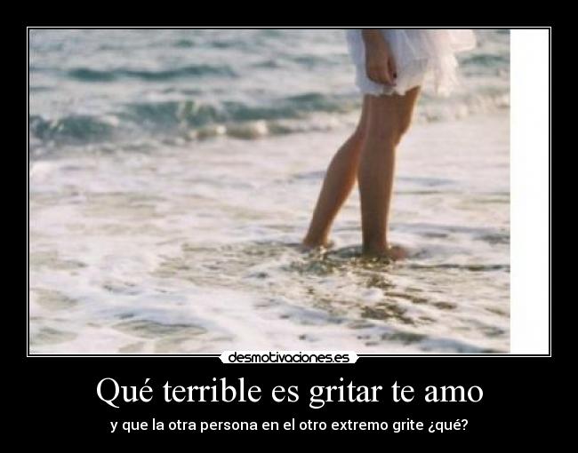 Qué terrible es gritar te amo -