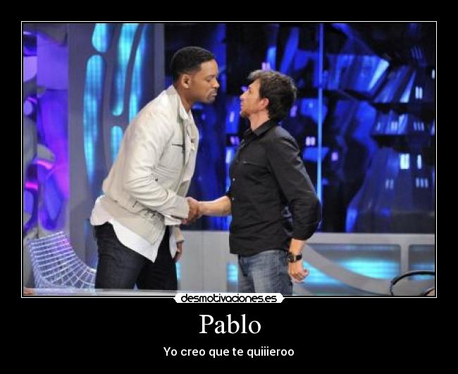 Pablo - Yo creo que te quiiieroo