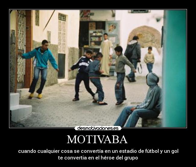 MOTIVABA - cuando cualquier cosa se convertía en un estadio de fútbol y un gol
te convertia en el héroe del grupo