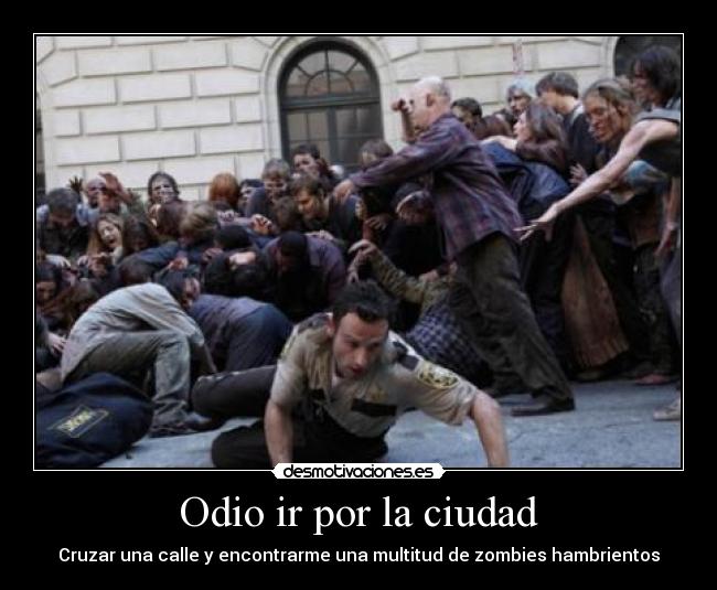 Odio ir por la ciudad - Cruzar una calle y encontrarme una multitud de zombies hambrientos
